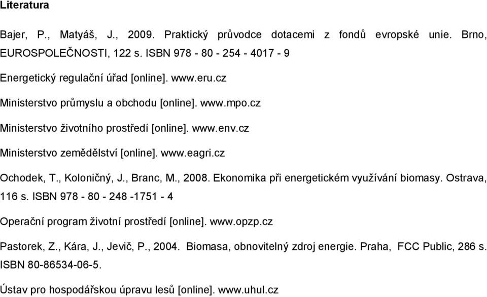 cz Ministerstvo zemědělství [online]. www.eagri.cz Ochodek, T., Koloničný, J., Branc, M., 2008. Ekonomika při energetickém využívání biomasy. Ostrava, 116 s.