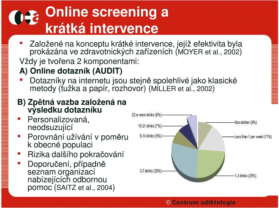 , 2002) Vždy je tvořena 2 komponentami: A) Online dotazník (AUDIT) Dotazníky na internetu jsou stejně spolehlivé jako klasické metody (tužka a