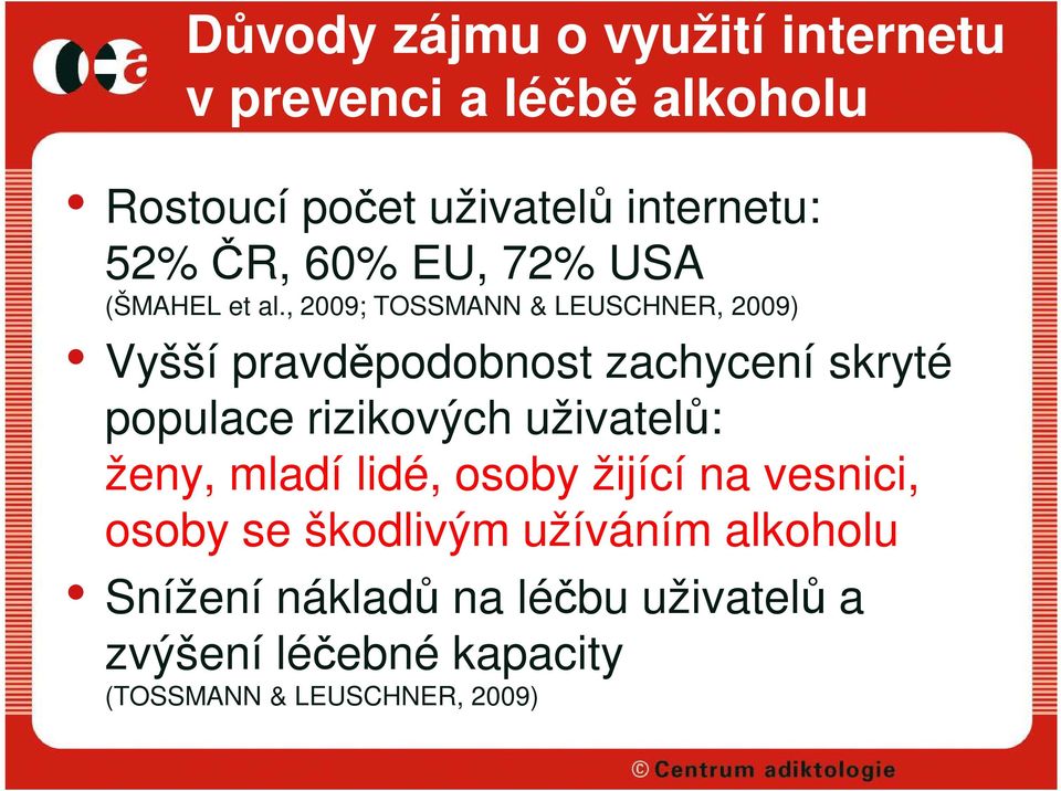 , 2009; TOSSMANN & LEUSCHNER, 2009) Vyšší pravděpodobnost zachycení skryté populace rizikových