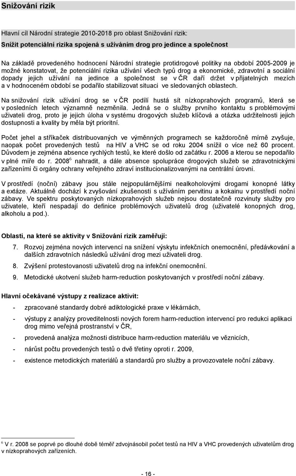 společnost se v ČR daří držet v přijatelných mezích a v hodnoceném období se podařilo stabilizovat situaci ve sledovaných oblastech.