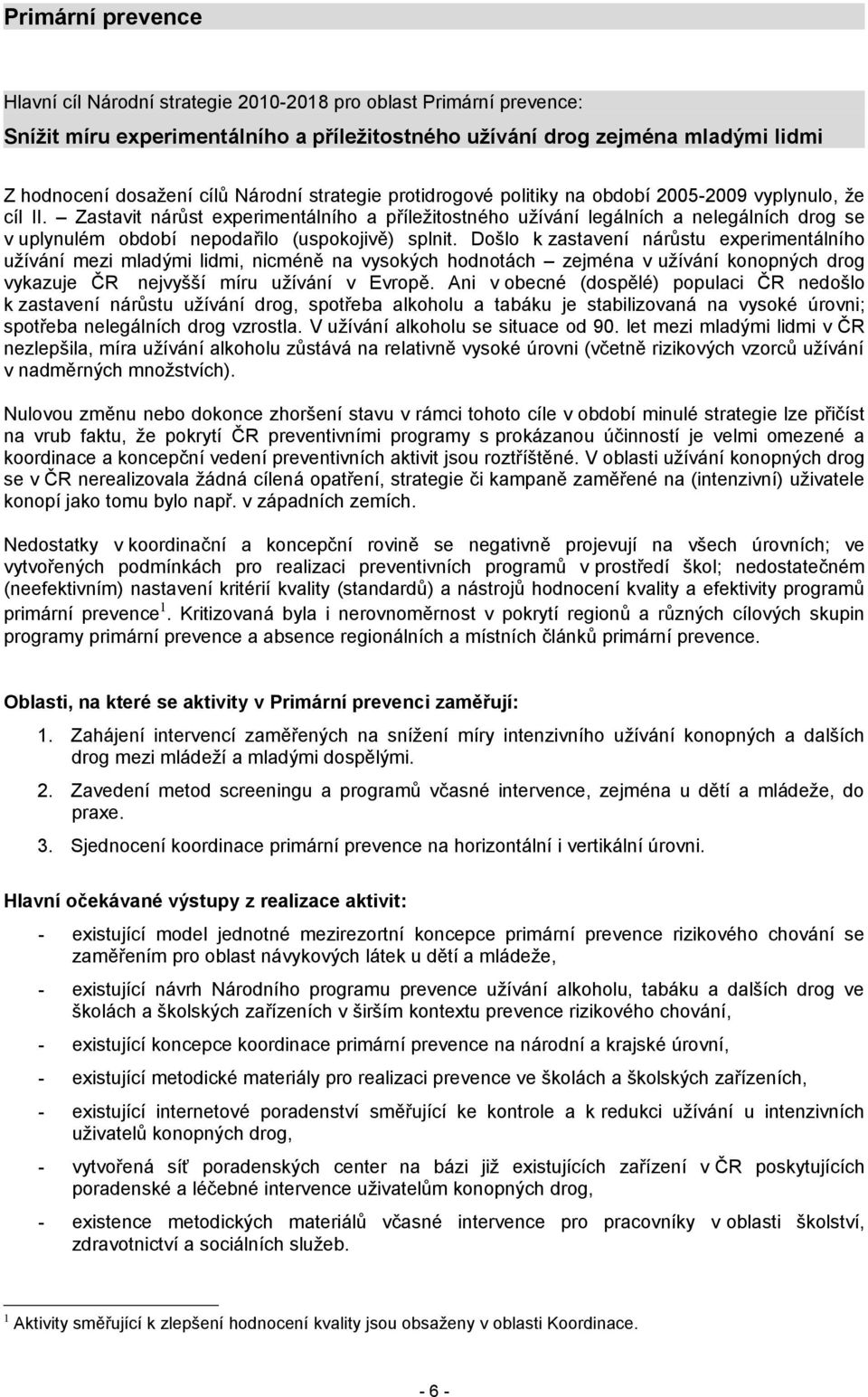 Zastavit nárůst experimentálního a příležitostného užívání legálních a nelegálních drog se v uplynulém období nepodařilo (uspokojivě) splnit.