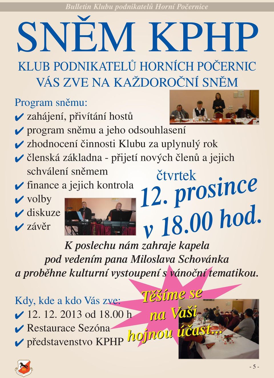 jejich kontrola volby diskuze závěr K poslechu nám zahraje kapela pod vedením pana Miloslava Schovánka a proběhne kulturní vystoupení s vánoční