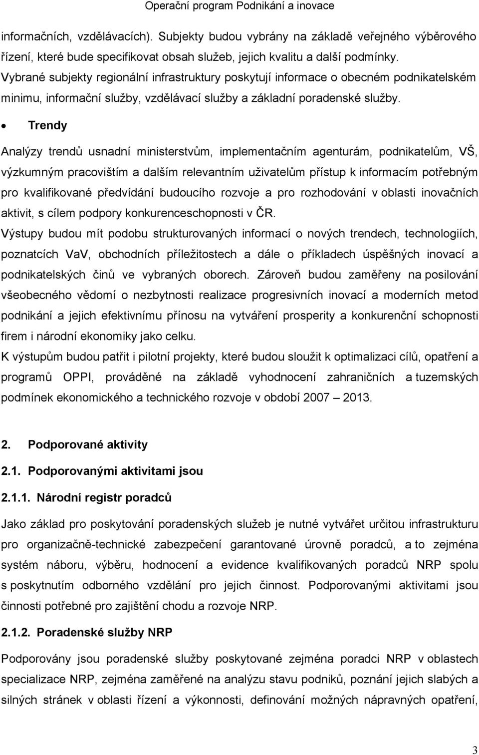 Trendy Analýzy trendů usnadní ministerstvům, implementačním agenturám, podnikatelům, VŠ, výzkumným pracovištím a dalším relevantním uživatelům přístup k informacím potřebným pro kvalifikované