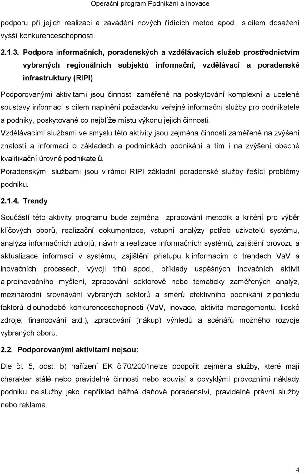 činnosti zaměřené na poskytování komplexní a ucelené soustavy informací s cílem naplnění požadavku veřejné informační služby pro podnikatele a podniky, poskytované co nejblíže místu výkonu jejich