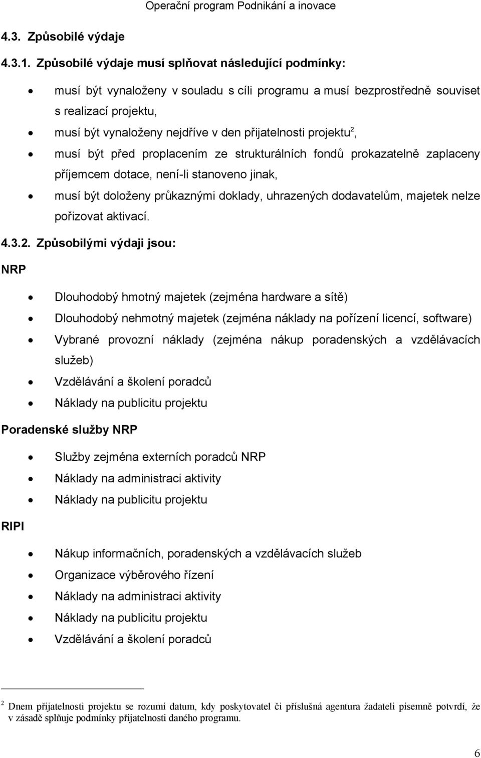 projektu 2, musí být před proplacením ze strukturálních fondů prokazatelně zaplaceny příjemcem dotace, není-li stanoveno jinak, musí být doloženy průkaznými doklady, uhrazených dodavatelům, majetek