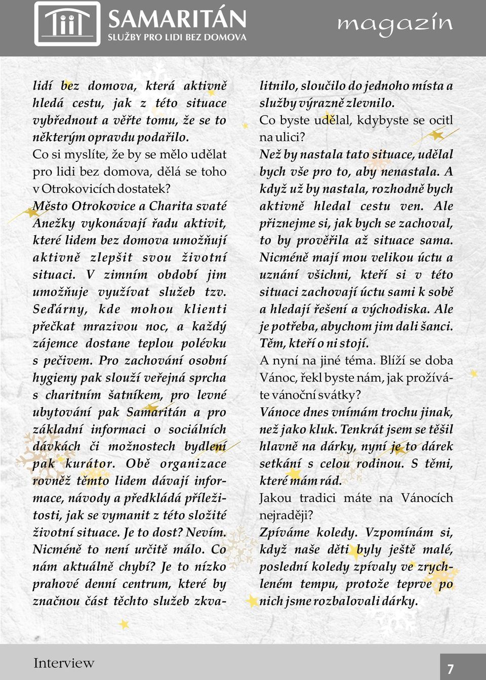 Nicméně mají mou velikou úctu a uznání všichni, kteří si v této situaci zachovají úctu sami k sobě a hledají řešení a východiska. Ale je potřeba, abychom jim dali šanci. Těm, kteří o ni stojí.