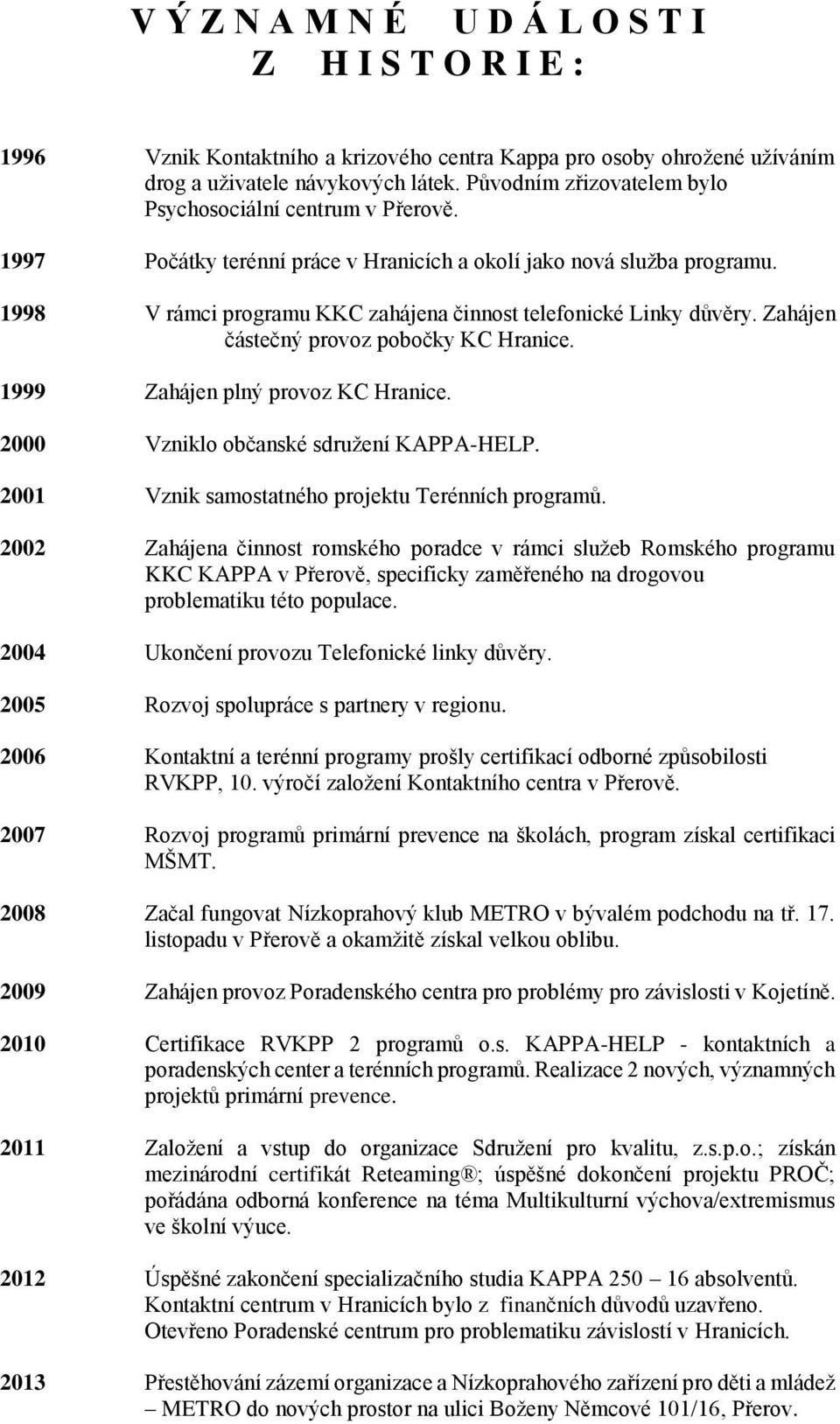 1998 V rámci programu KKC zahájena činnost telefonické Linky důvěry. Zahájen částečný provoz pobočky KC Hranice. 1999 Zahájen plný provoz KC Hranice. 2000 Vzniklo občanské sdružení KAPPA-HELP.