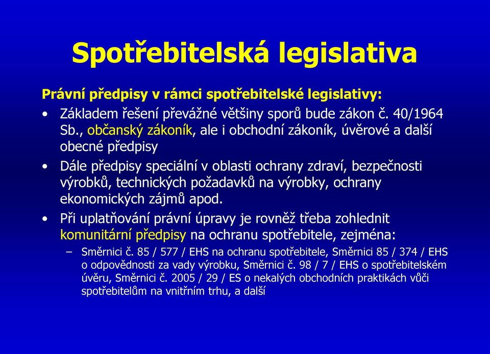 ochrany ekonomických zájmů apod. Při uplatňování právní úpravy je rovněž třeba zohlednit komunitární předpisy na ochranu spotřebitele, zejména: Směrnici č.