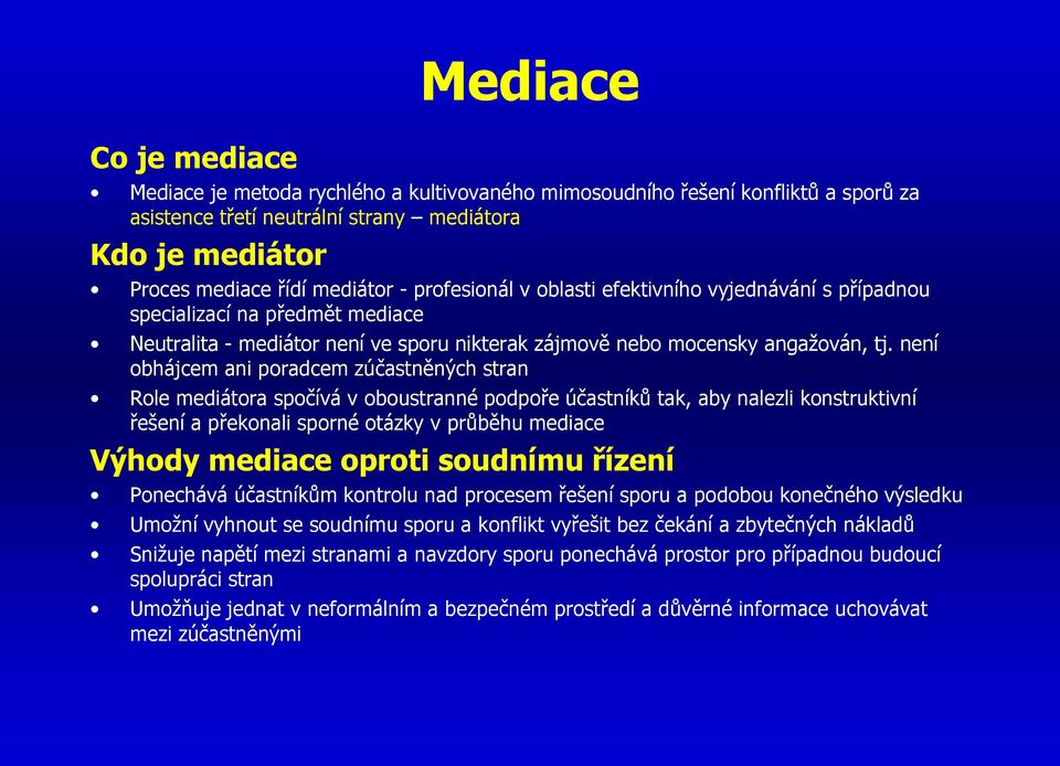 není obhájcem ani poradcem zúčastněných stran Role mediátora spočívá v oboustranné podpoře účastníků tak, aby nalezli konstruktivní řešení a překonali sporné otázky v průběhu mediace Výhody mediace