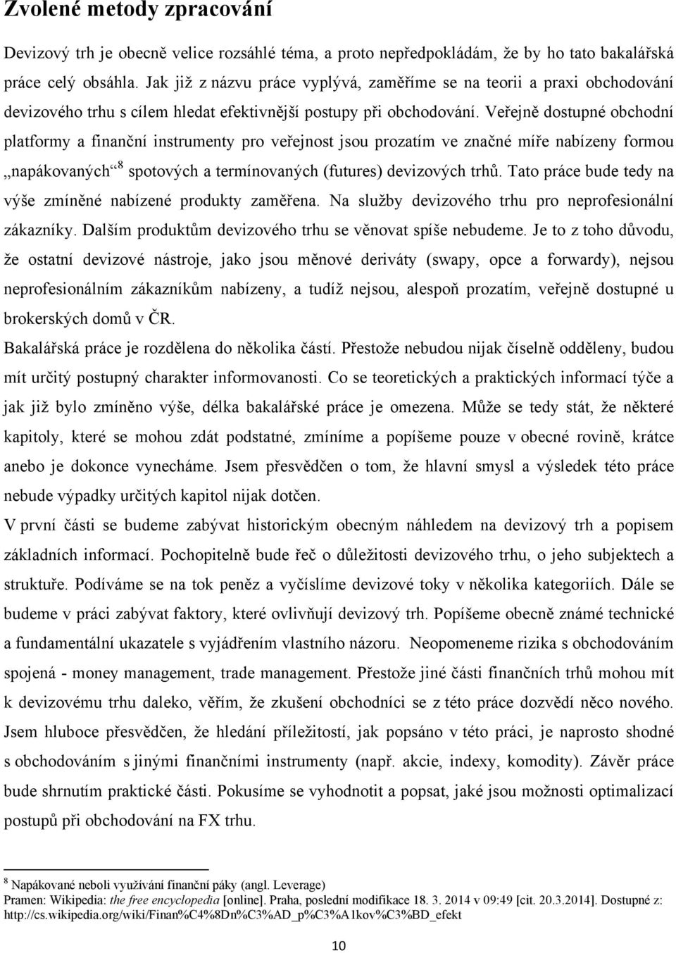 Veřejně dostupné obchodní platformy a finanční instrumenty pro veřejnost jsou prozatím ve značné míře nabízeny formou napákovaných 8 spotových a termínovaných (futures) devizových trhů.