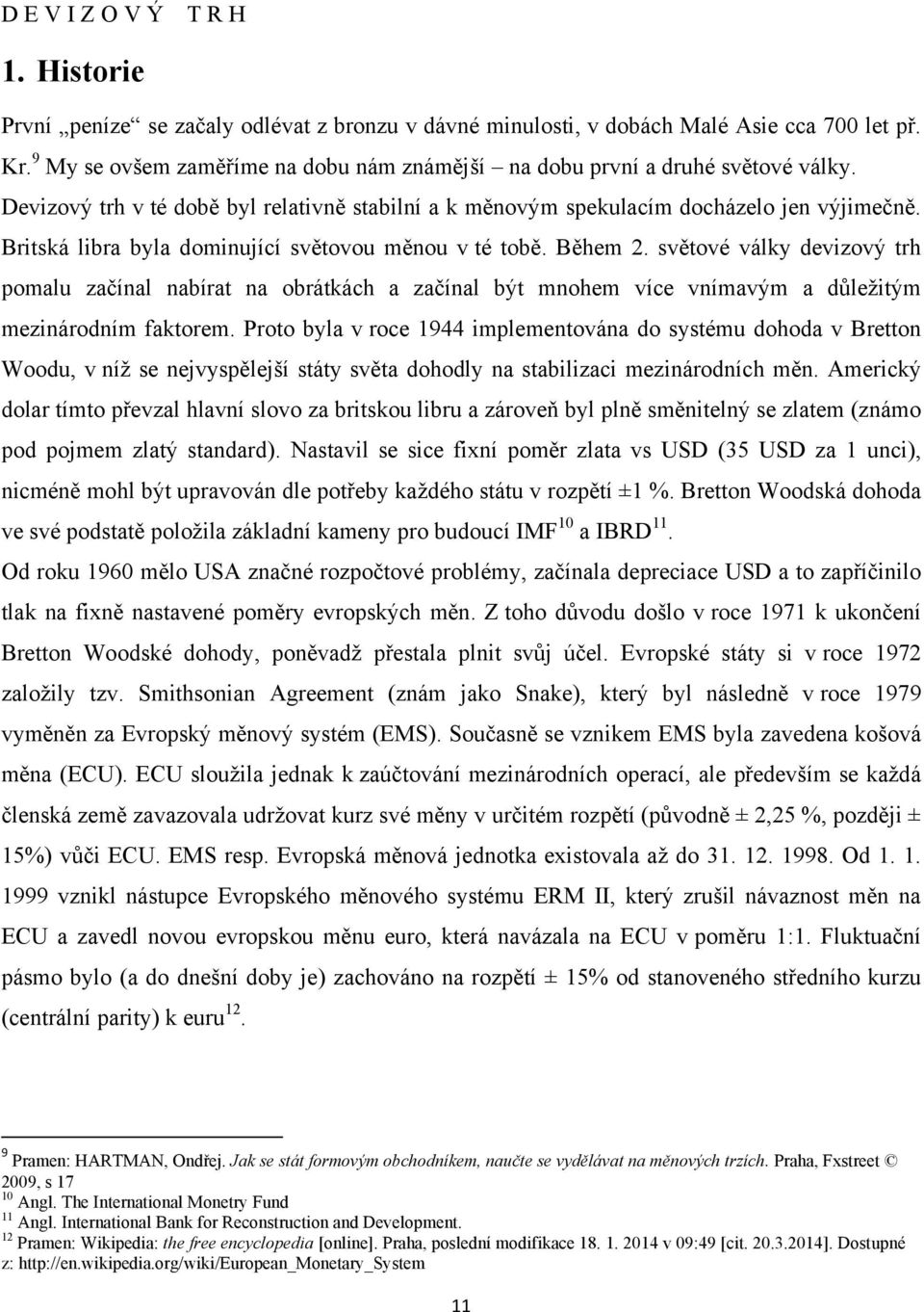 Britská libra byla dominující světovou měnou v té tobě. Během 2. světové války devizový trh pomalu začínal nabírat na obrátkách a začínal být mnohem více vnímavým a důleţitým mezinárodním faktorem.