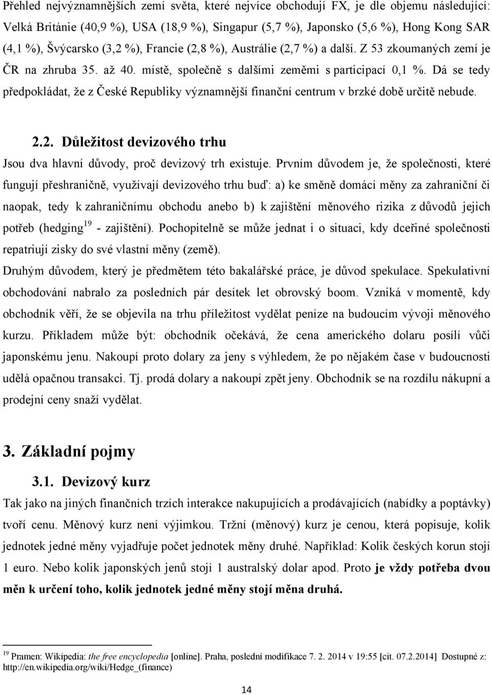 Dá se tedy předpokládat, ţe z České Republiky významnější finanční centrum v brzké době určitě nebude. 2.2. Důležitost devizového trhu Jsou dva hlavní důvody, proč devizový trh existuje.