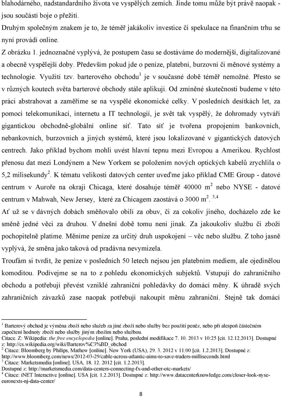 jednoznačné vyplývá, ţe postupem času se dostáváme do modernější, digitalizované a obecně vyspělejší doby. Především pokud jde o peníze, platební, burzovní či měnové systémy a technologie.