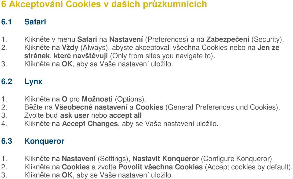 2 Lynx 1. Klikněte na O pro Možnosti (Options). 2. Běžte na Všeobecné nastavení a Cookies (General Preferences und Cookies). 3. Zvolte buď ask user nebo accept all 4.