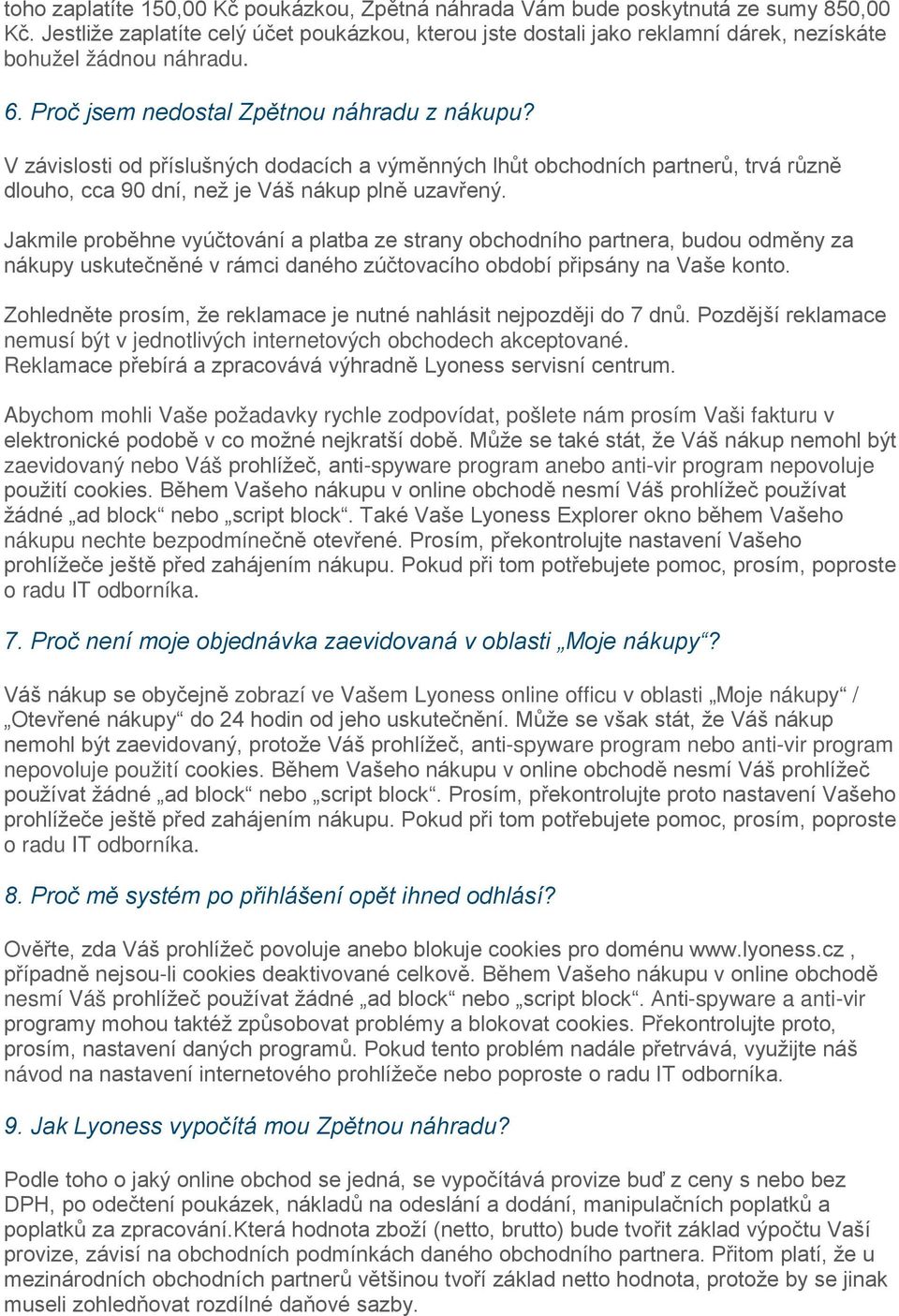 V závislosti od příslušných dodacích a výměnných lhůt obchodních partnerů, trvá různě dlouho, cca 90 dní, než je Váš nákup plně uzavřený.