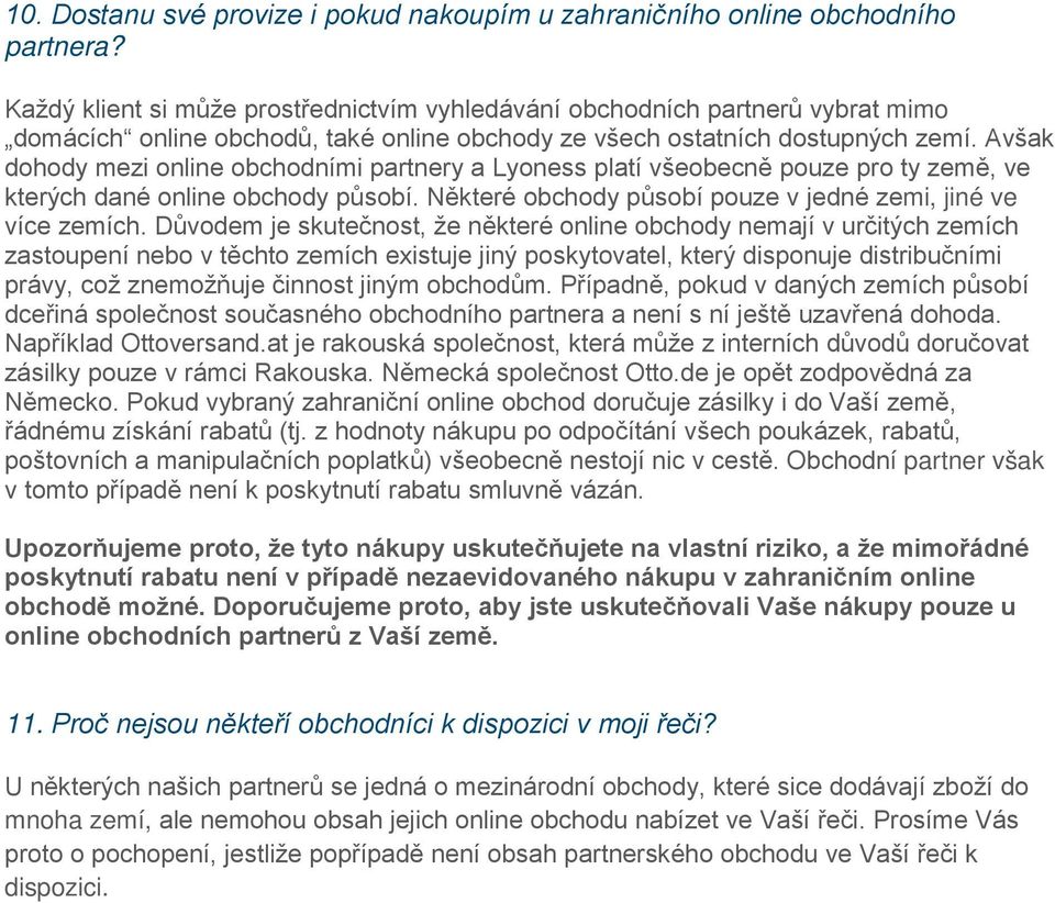 Avšak dohody mezi online obchodními partnery a Lyoness platí všeobecně pouze pro ty země, ve kterých dané online obchody působí. Některé obchody působí pouze v jedné zemi, jiné ve více zemích.