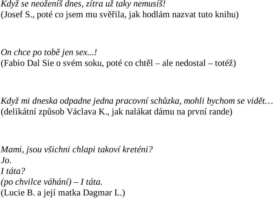 ..! (Fabio Dal Sie o svém soku, poté co chtěl ale nedostal totéž) Když mi dneska odpadne jedna pracovní schůzka,