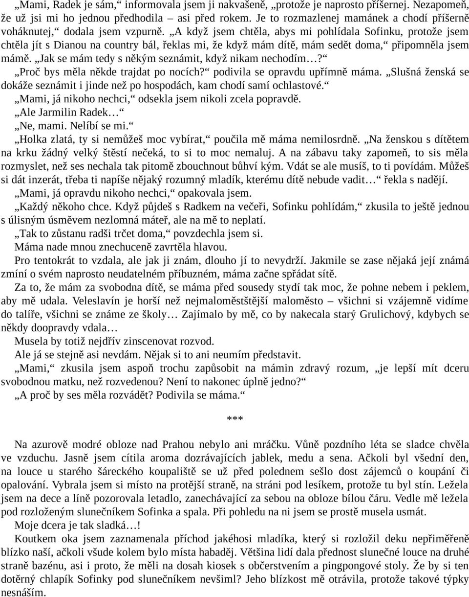 A když jsem chtěla, abys mi pohlídala Sofinku, protože jsem chtěla jít s Dianou na country bál, řeklas mi, že když mám dítě, mám sedět doma, připomněla jsem mámě.