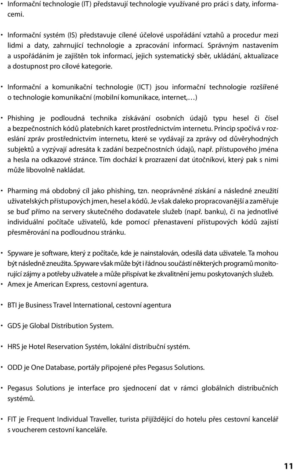 Správným nastavením a uspořádáním je zajištěn tok informací, jejich systematický sběr, ukládání, aktualizace a dostupnost pro cílové kategorie.