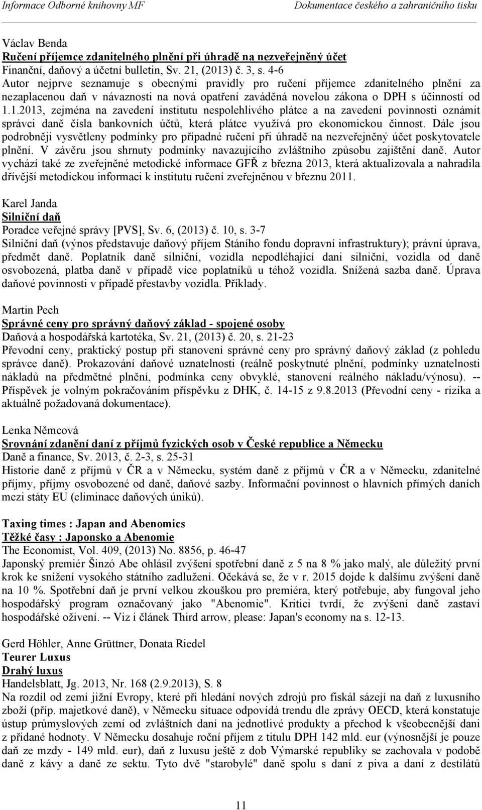 1.2013, zejména na zavedení institutu nespolehlivého plátce a na zavedení povinnosti oznámit správci daně čísla bankovních účtů, která plátce využívá pro ekonomickou činnost.