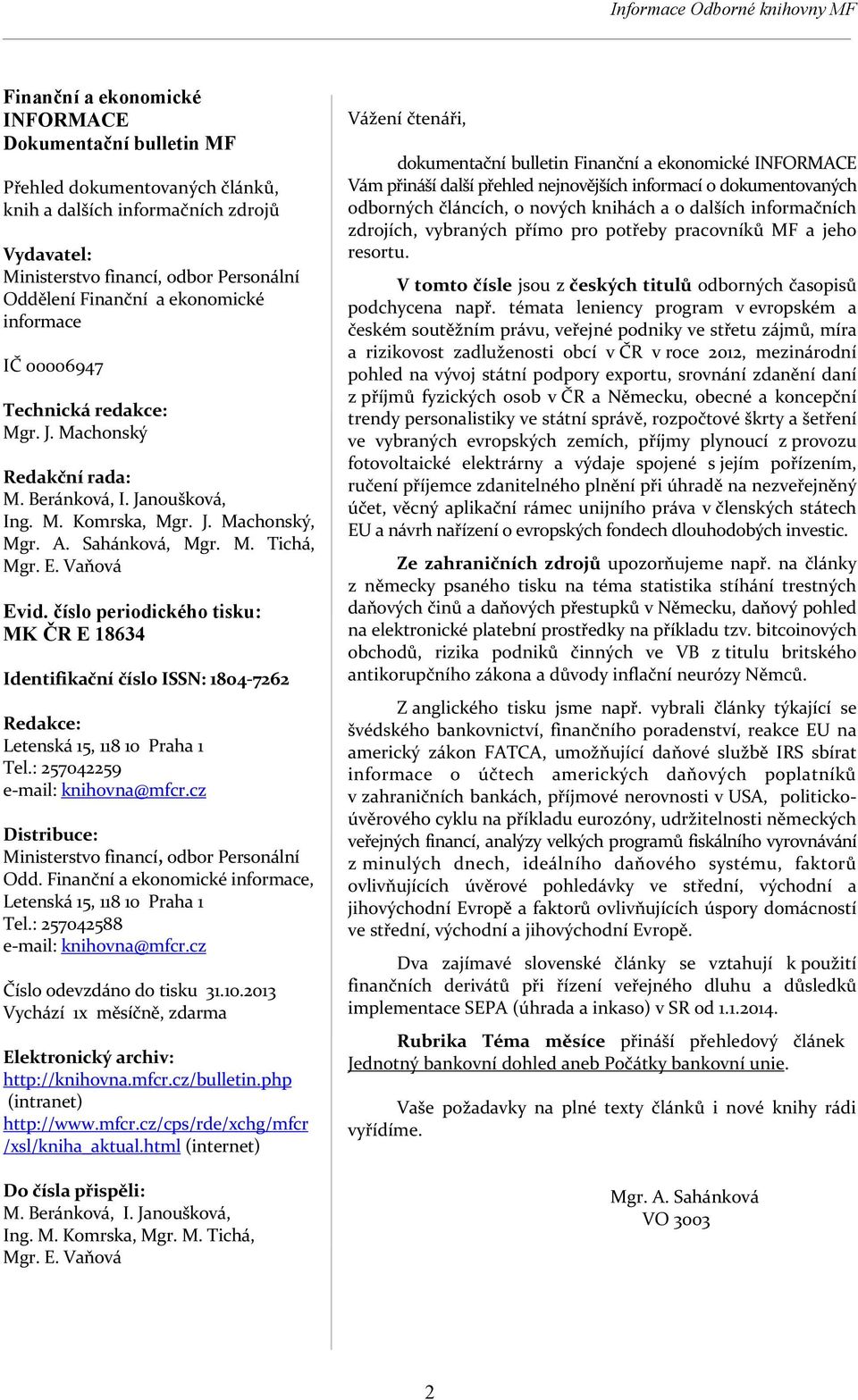 Vaňová Evid. číslo periodického tisku: MK ČR E 18634 Identifikační číslo ISSN: 1804-7262 Redakce: Letenská 15, 118 10 Praha 1 Tel.: 257042259 e-mail: knihovna@mfcr.