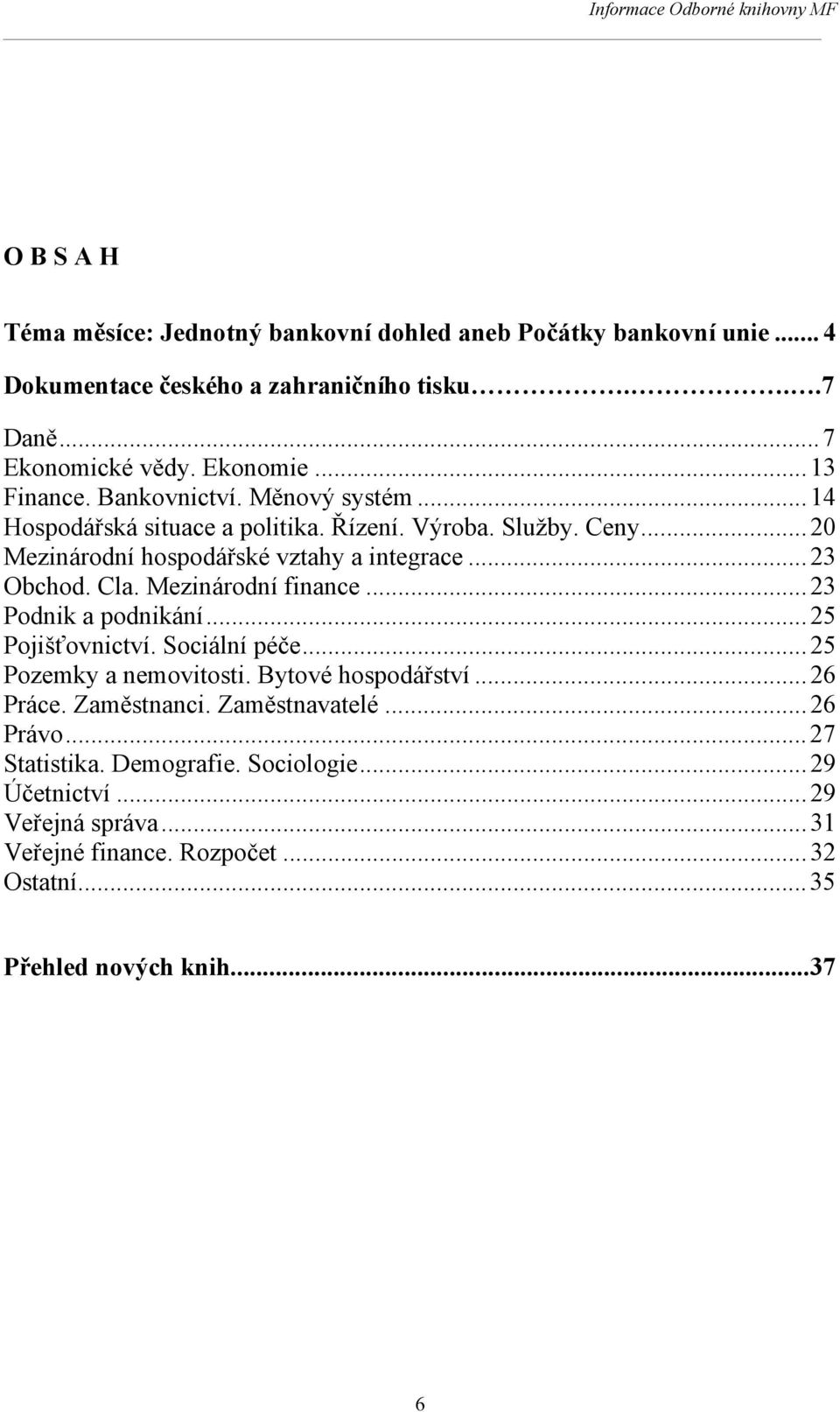 Cla. Mezinárodní finance... 23 Podnik a podnikání... 25 Pojišťovnictví. Sociální péče... 25 Pozemky a nemovitosti. Bytové hospodářství... 26 Práce. Zaměstnanci.