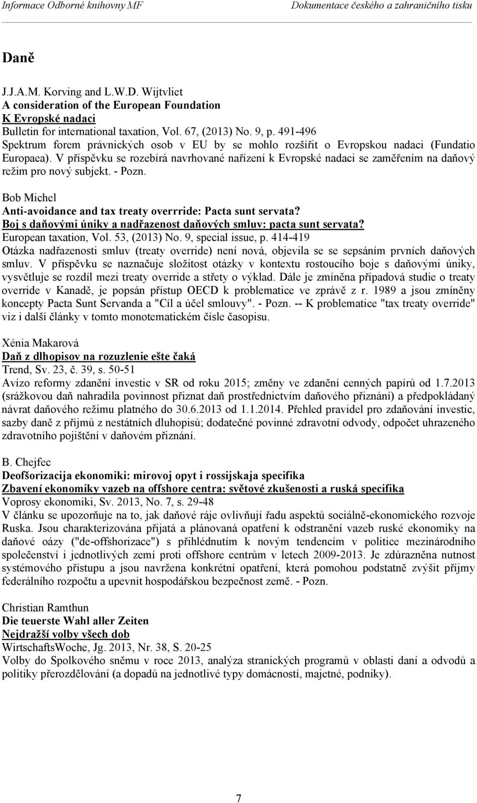 V příspěvku se rozebírá navrhované nařízení k Evropské nadaci se zaměřením na daňový režim pro nový subjekt. - Pozn. Bob Michel Anti-avoidance and tax treaty overrride: Pacta sunt servata?