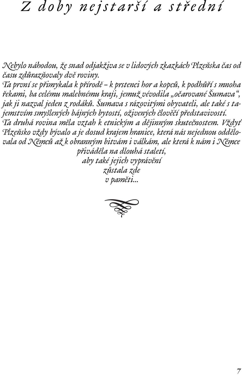 umava s rázovit mi obyvateli, ale také s tajemstvím smy len ch bájn ch bytostí, oïiven ch ãlovûãí pfiedstavivostí. Ta druhá rovina mûla vztah k etnick m a dûjinn m skuteãnostem.