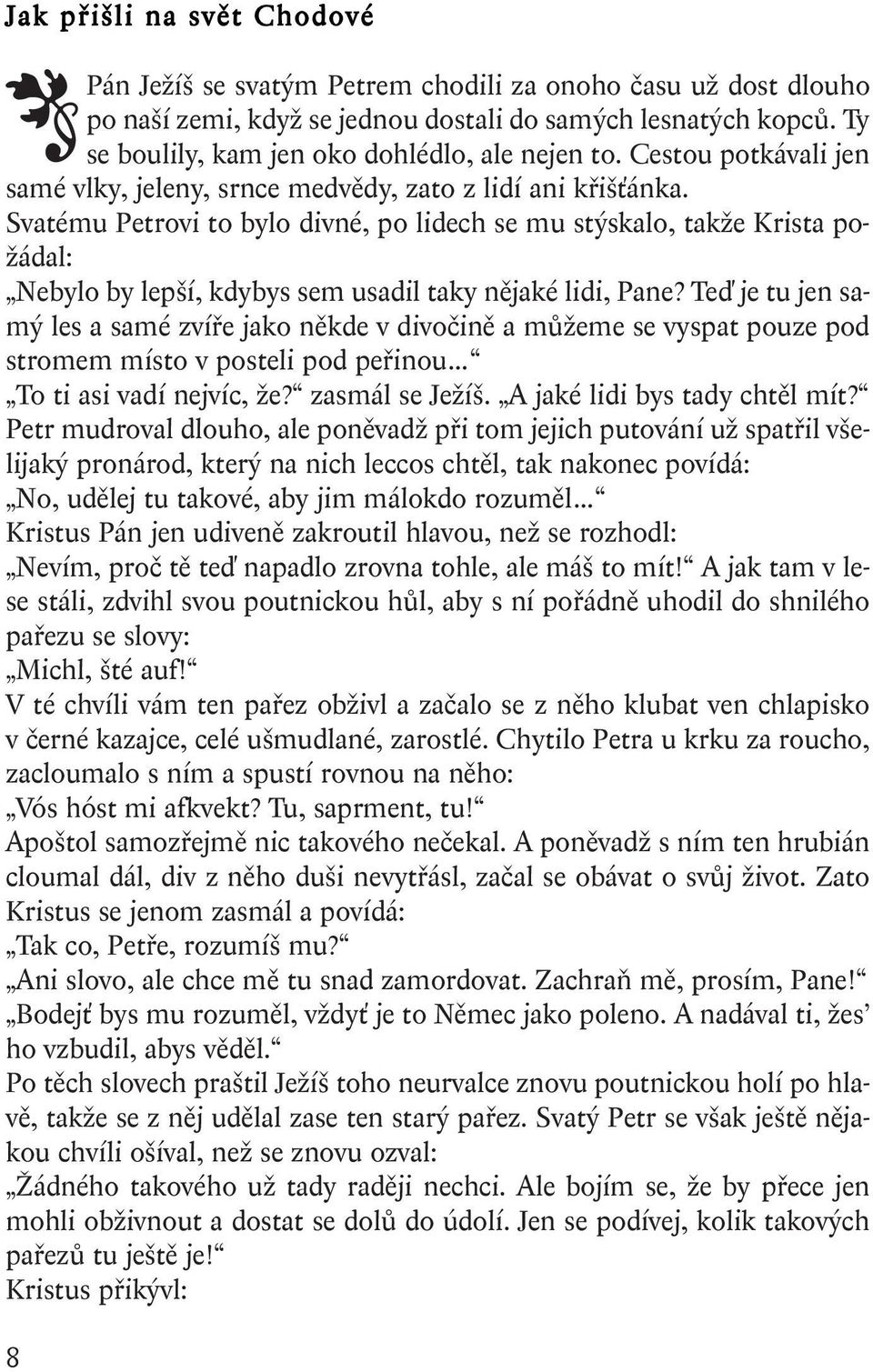 Svatému Petrovi to bylo divné, po lidech se mu st skalo, takïe Krista po- Ïádal: Nebylo by lep í, kdybys sem usadil taky nûjaké lidi, Pane?