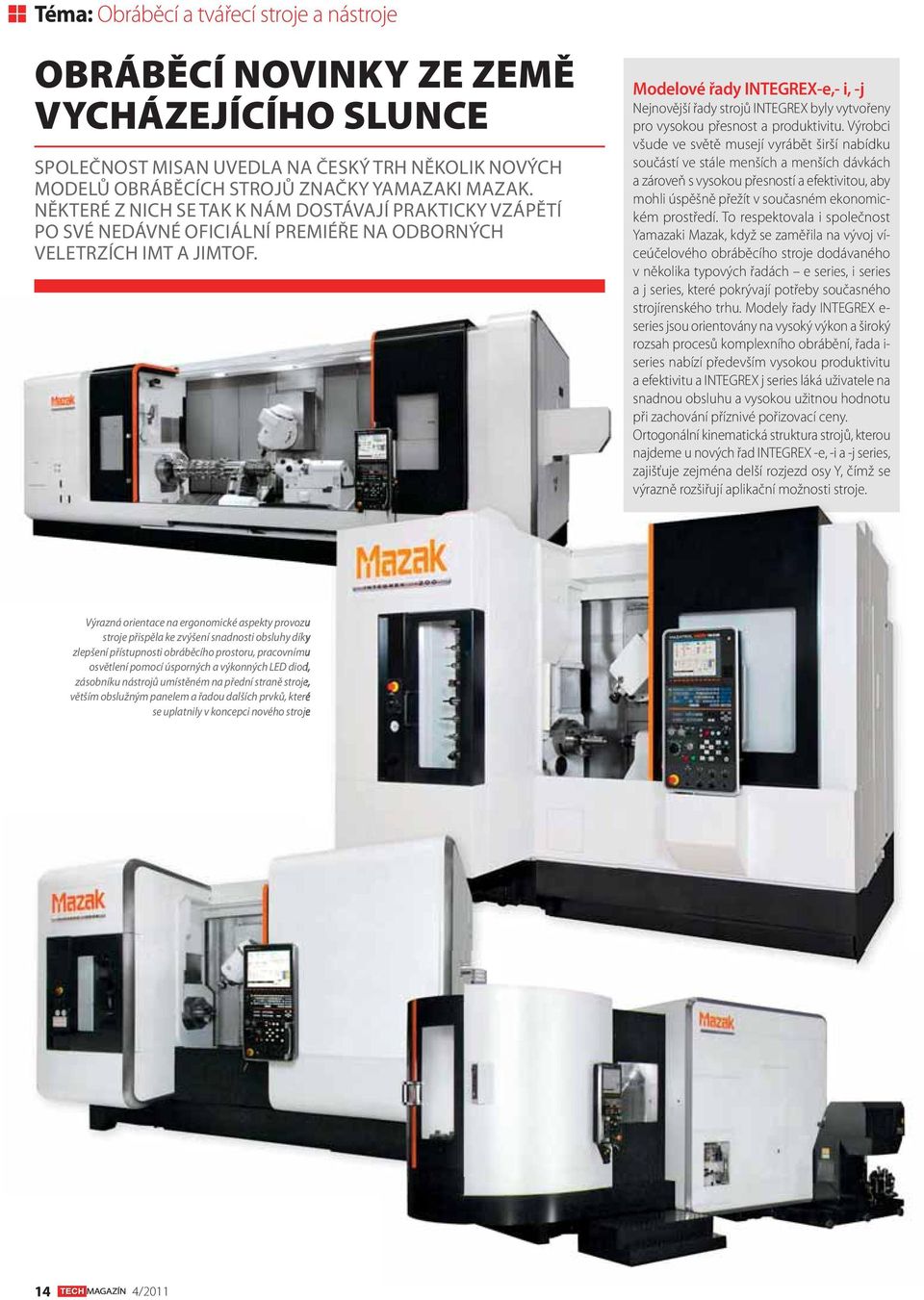 Modelové řady INTEGREX-e,- i, -j Nejnovější řady strojů INTEGREX byly vytvořeny pro vysokou přesnost a produktivitu.