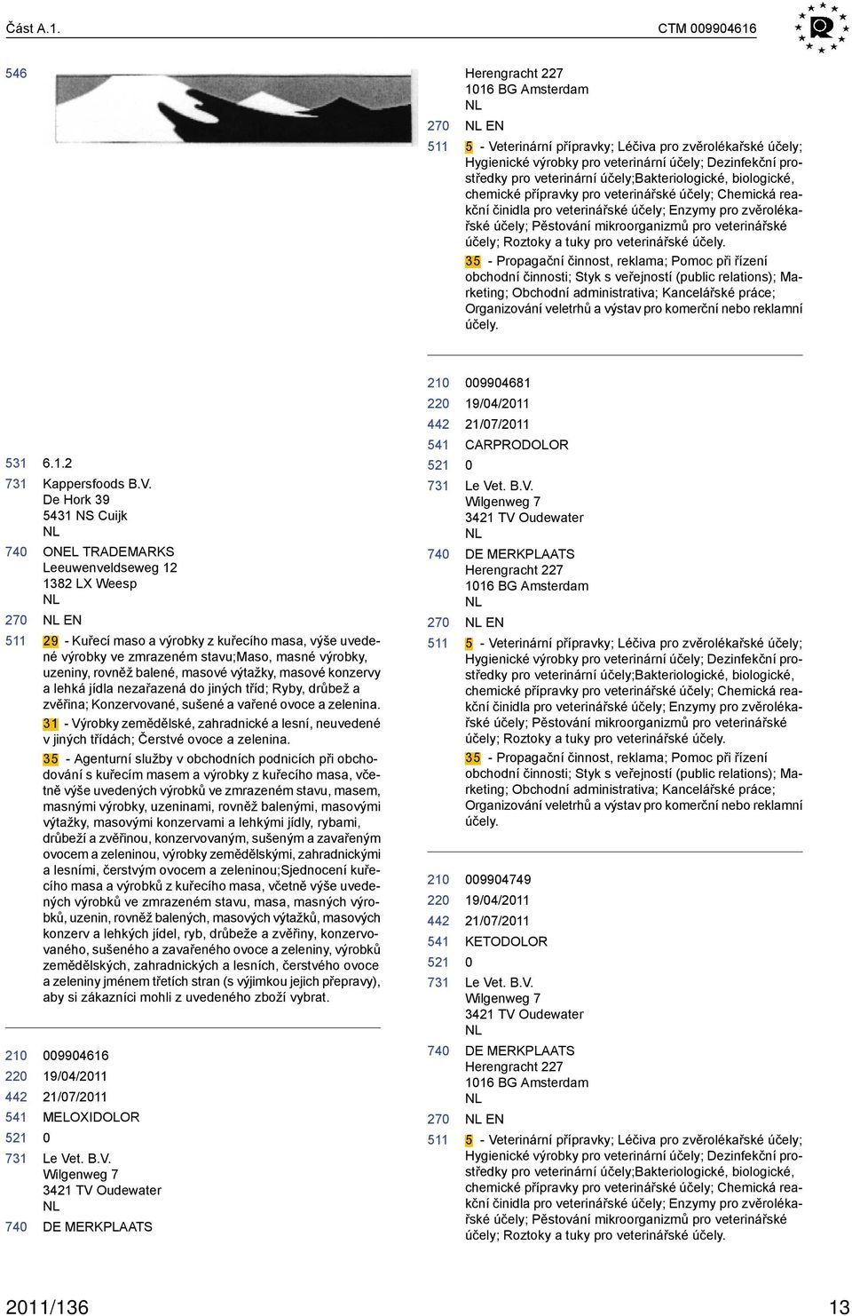 účely;bakteriologické, biologické, chemické přípravky pro veterinářské účely; Chemická reakční činidla pro veterinářské účely; Enzymy pro zvěrolékařské účely; Pěstování mikroorganizmů pro