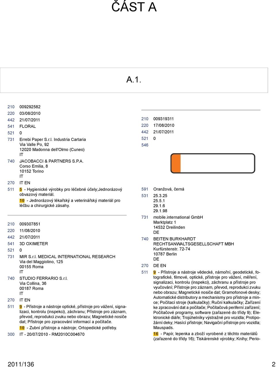 r.l. Via Collina, 36 187 Roma IT IT EN 9 - Přístroje a nástroje optické, přístroje pro vážení, signalizaci, kontrolu (inspekci), záchranu; Přístroje pro záznam, převod, reprodukci zvuku nebo obrazu;