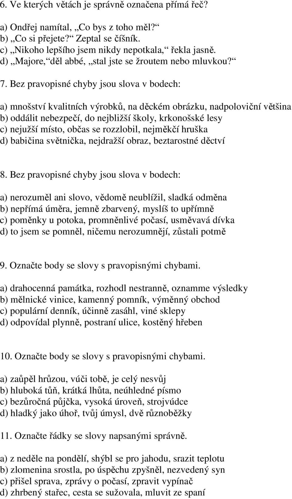 Bez pravopisné chyby jsou slova v bodech: a) mnošství kvalitních výrobků, na děckém obrázku, nadpoloviční většina b) oddálit nebezpečí, do nejbližší školy, krkonošské lesy c) nejužší místo, občas se