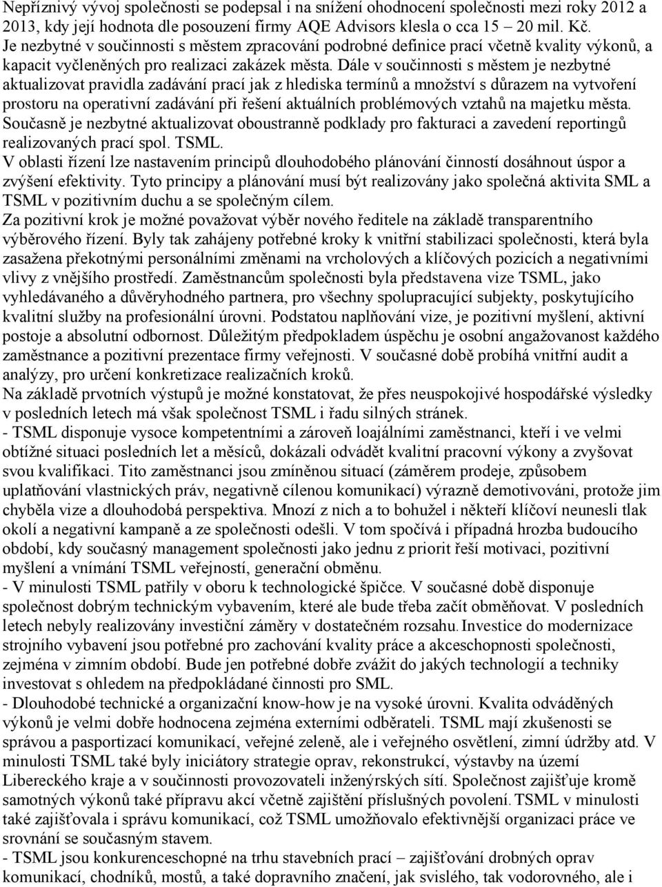 Dále v součinnosti s městem je nezbytné aktualizovat pravidla zadávání prací jak z hlediska termínů a množství s důrazem na vytvoření prostoru na operativní zadávání při řešení aktuálních