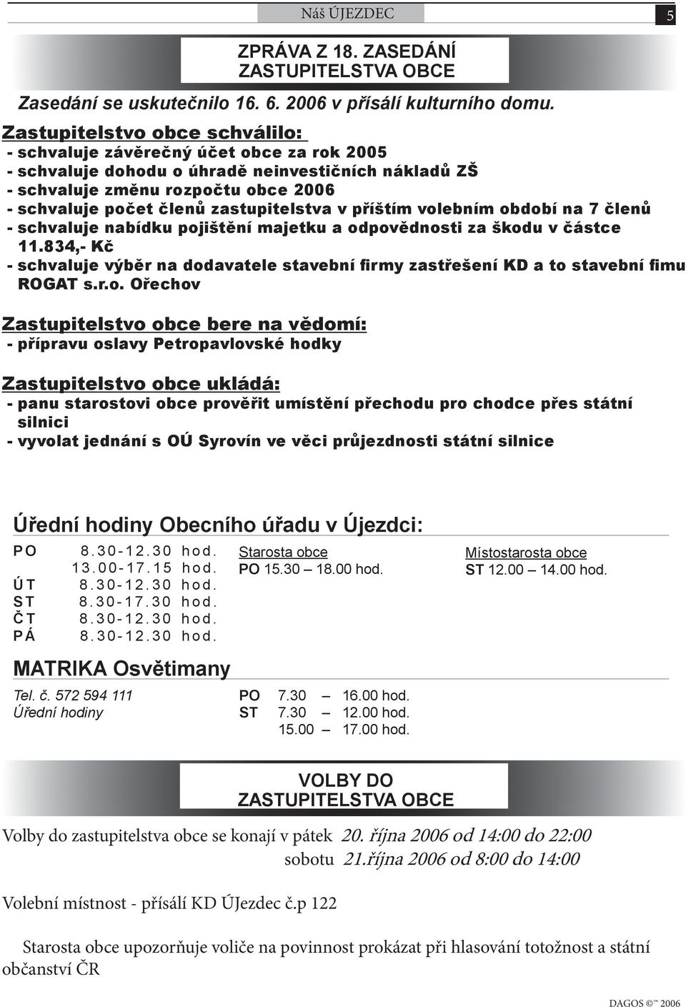 zastupitelstva v příštím volebním období na 7 členů - schvaluje nabídku pojištění majetku a odpovědnosti za škodu v částce 11.