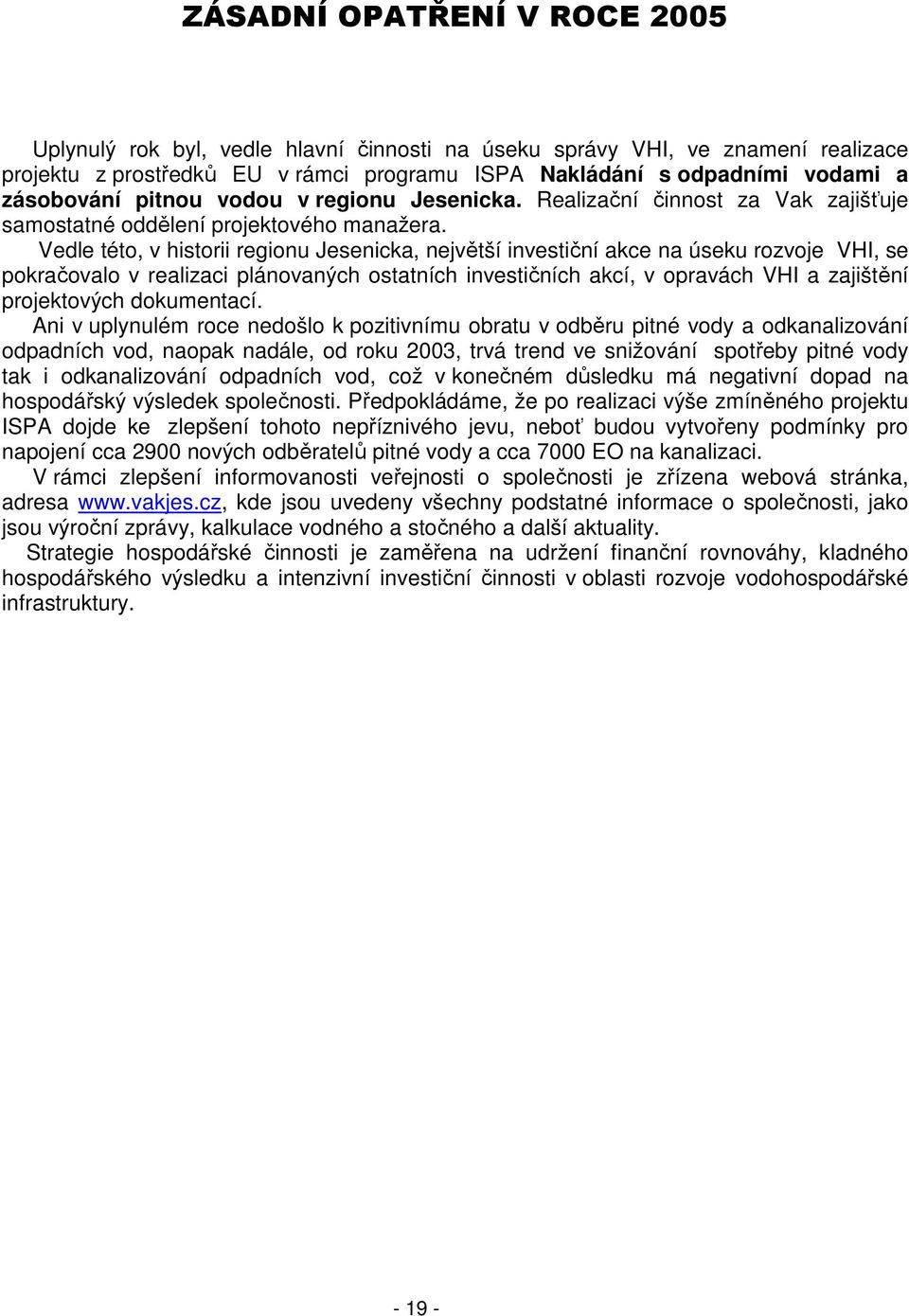 Vedle této, v historii regionu Jesenicka, největší investiční akce na úseku rozvoje VHI, se pokračovalo v realizaci plánovaných ostatních investičních akcí, v opravách VHI a zajištění projektových