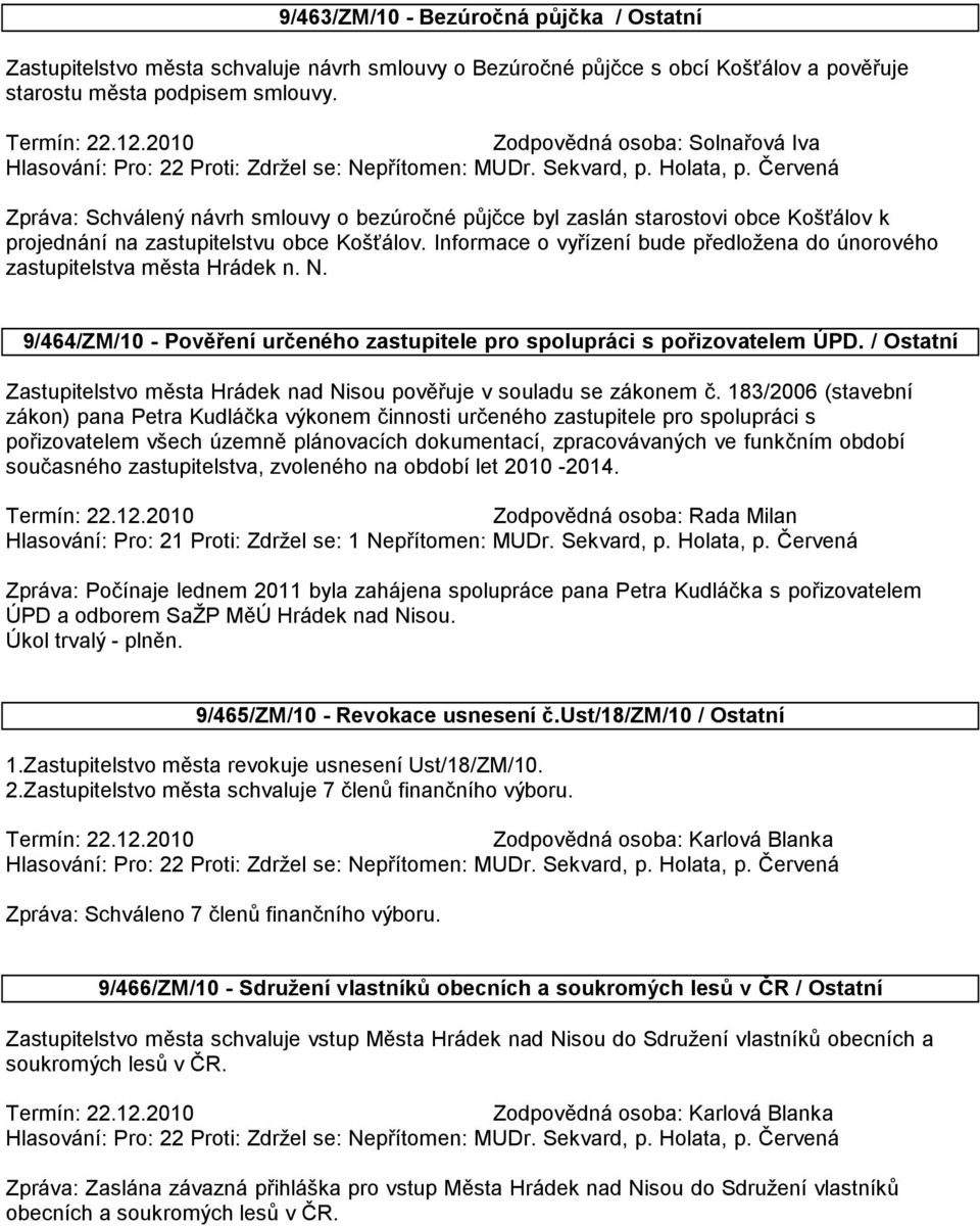 Informace o vyřízení bude předložena do únorového zastupitelstva města Hrádek n. N. 9/464/ZM/10 - Pověření určeného zastupitele pro spolupráci s pořizovatelem ÚPD.