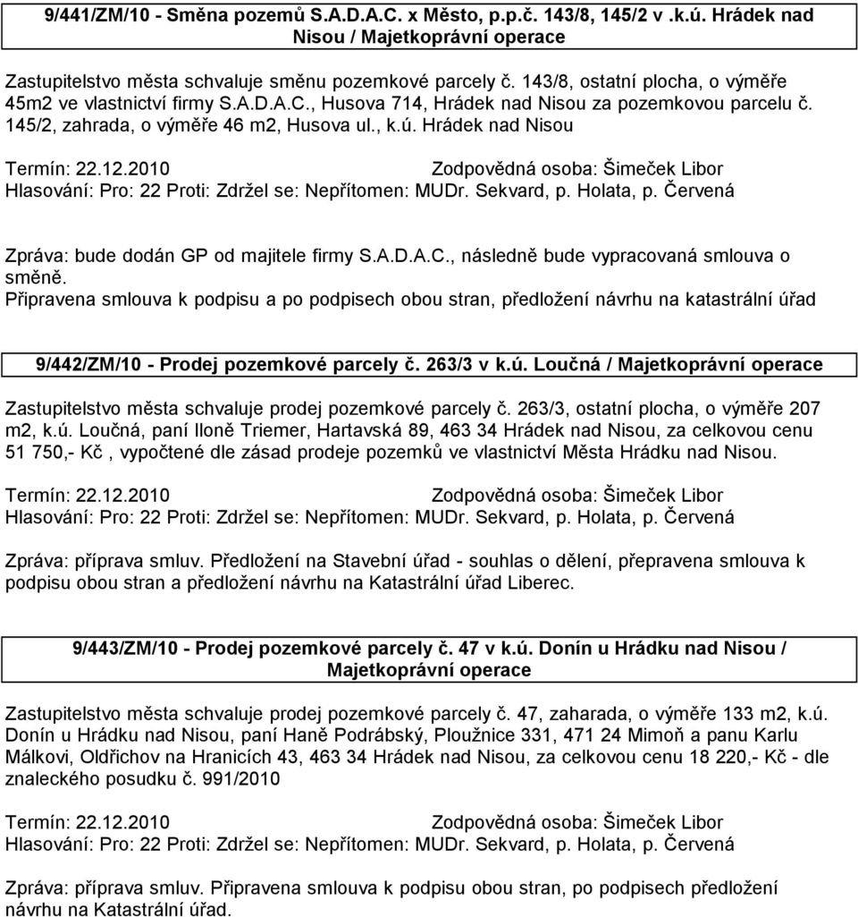 Hrádek nad Nisou Zpráva: bude dodán GP od majitele firmy S.A.D.A.C., následně bude vypracovaná smlouva o směně.