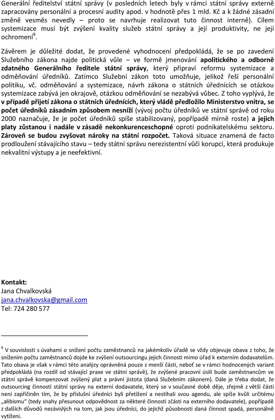 Závěrem je důležité dodat, že provedené vyhodnocení předpokládá, že se po zavedení Služebního zákona najde politická vůle ve formě jmenování apolitického a odborně zdatného Generálního ředitele