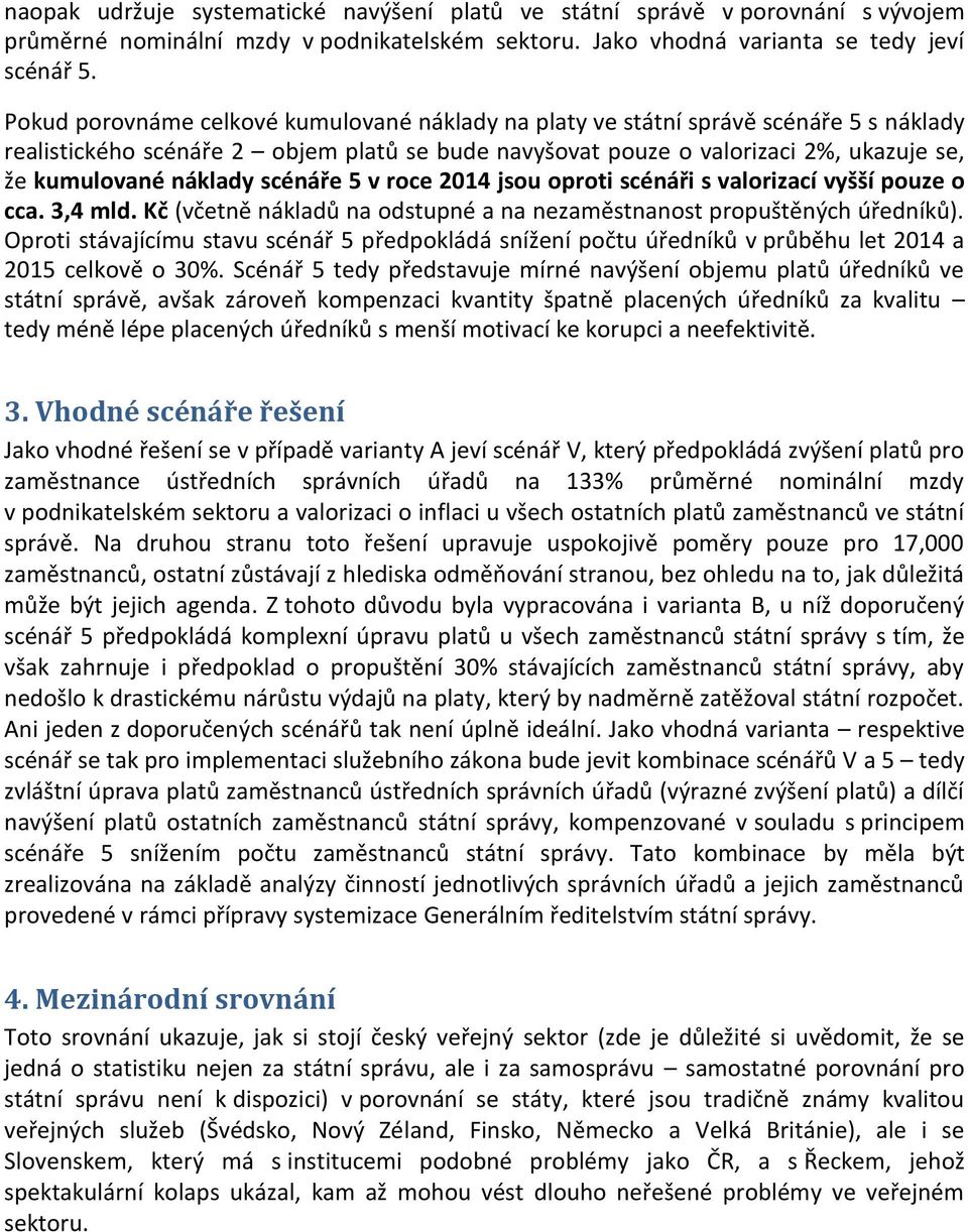 scénáře 5 v roce 2014 jsou oproti scénáři s valorizací vyšší pouze o cca. 3,4 mld. Kč (včetně nákladů na odstupné a na nezaměstnanost propuštěných úředníků).