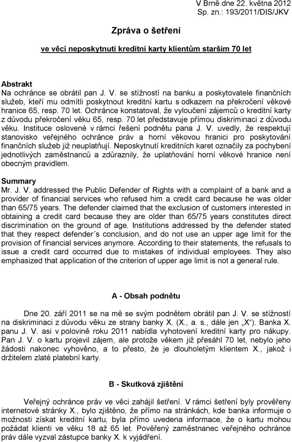 Ochránce konstatoval, že vyloučení zájemců o kreditní karty z důvodu překročení věku 65, resp. 70 let představuje přímou diskriminaci z důvodu věku. Instituce oslovené v rámci řešení podnětu pana J.