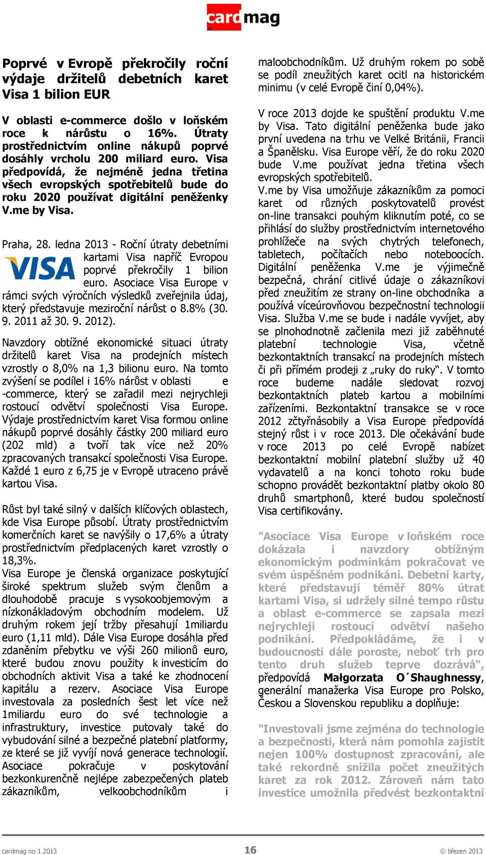 me by Visa. Praha, 28. ledna 2013 - Roční útraty debetními kartami Visa napříč Evropou poprvé překročily 1 bilion euro.