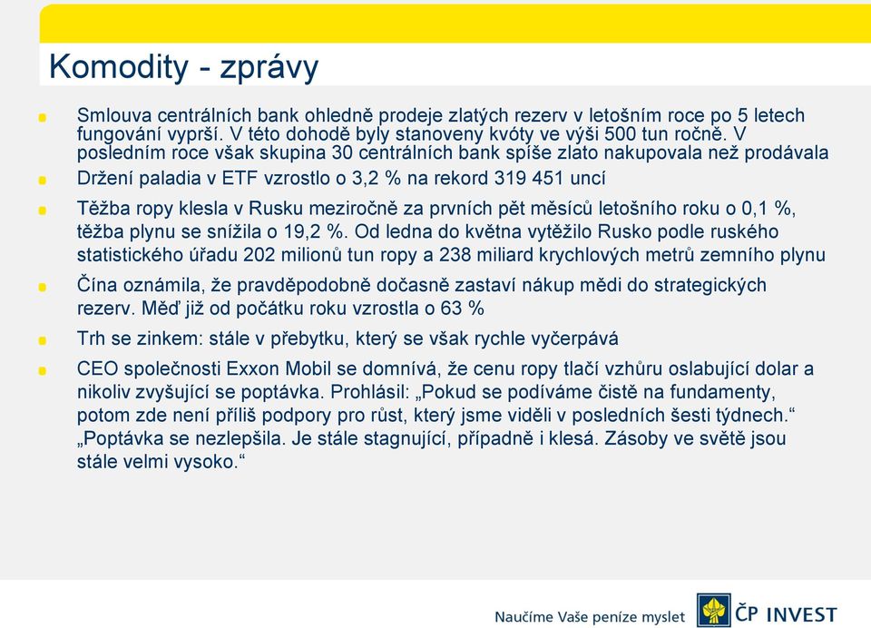 měsíců letošního roku o 0,1 %, těžba plynu se snížila o 19,2 %.