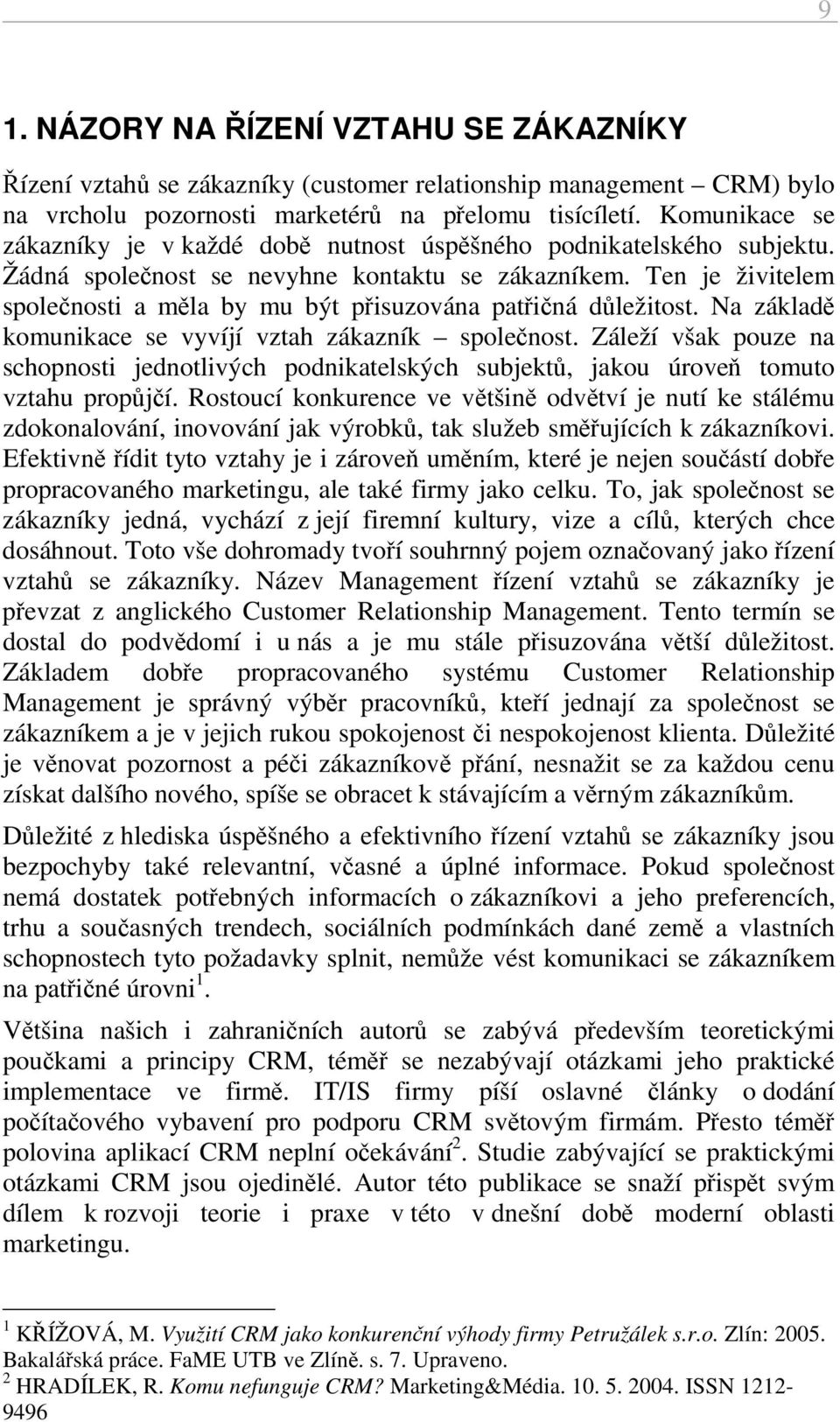 Ten je živitelem společnosti a měla by mu být přisuzována patřičná důležitost. Na základě komunikace se vyvíjí vztah zákazník společnost.