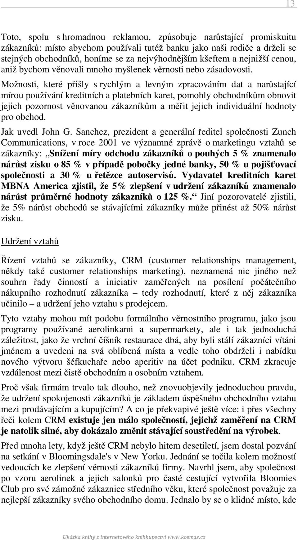 Možnosti, které přišly s rychlým a levným zpracováním dat a narůstající mírou používání kreditních a platebních karet, pomohly obchodníkům obnovit jejich pozornost věnovanou zákazníkům a měřit jejich