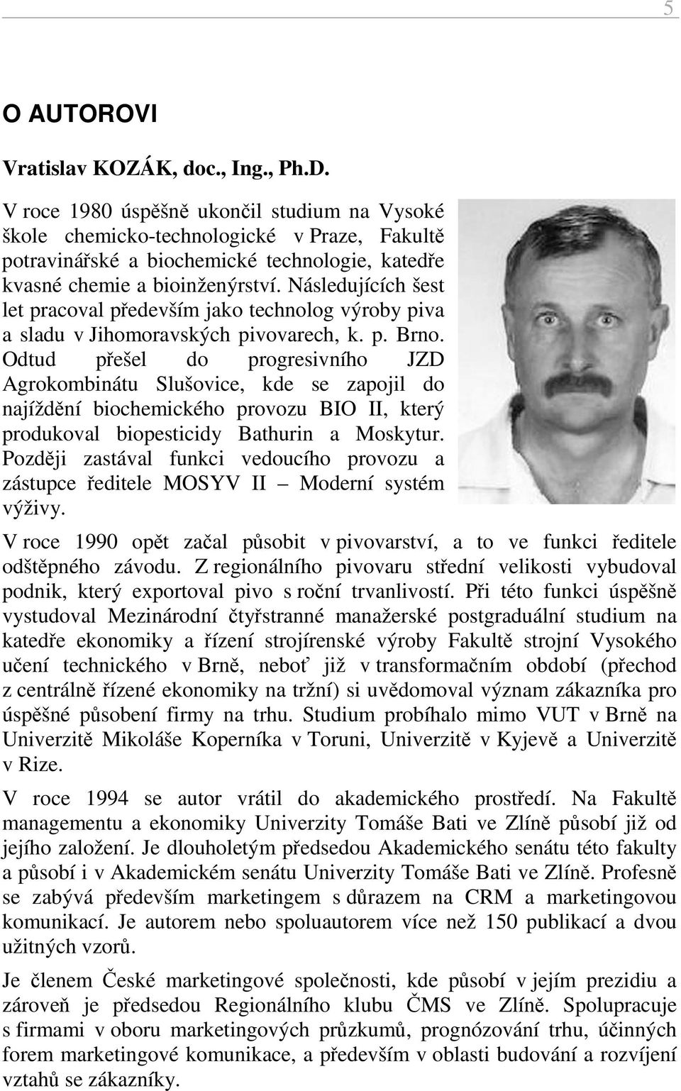 Následujících šest let pracoval především jako technolog výroby piva a sladu v Jihomoravských pivovarech, k. p. Brno.