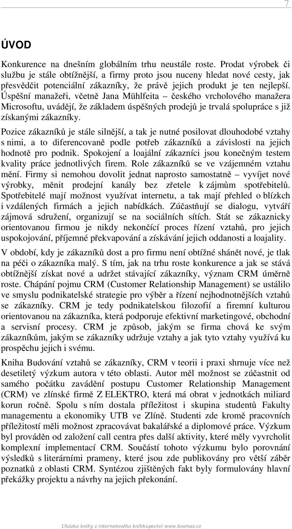 Úspěšní manažeři, včetně Jana Mühlfeita českého vrcholového manažera Microsoftu, uvádějí, že základem úspěšných prodejů je trvalá spolupráce s již získanými zákazníky.