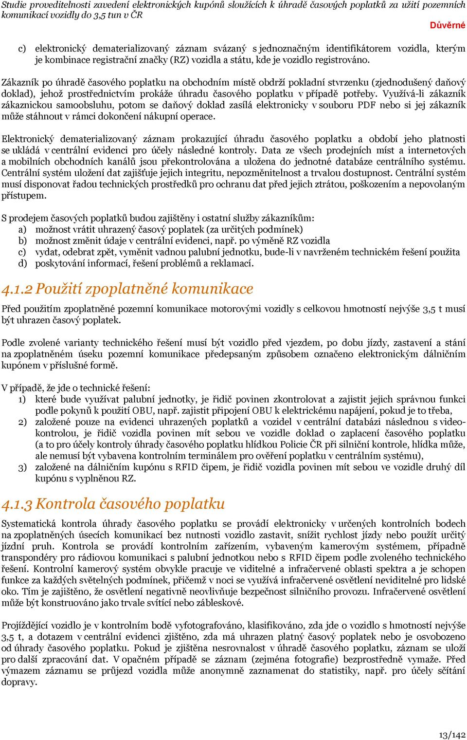 Využívá-li zákazník zákaznickou samoobsluhu, potom se daňový doklad zasílá elektronicky v souboru PDF nebo si jej zákazník může stáhnout v rámci dokončení nákupní operace.