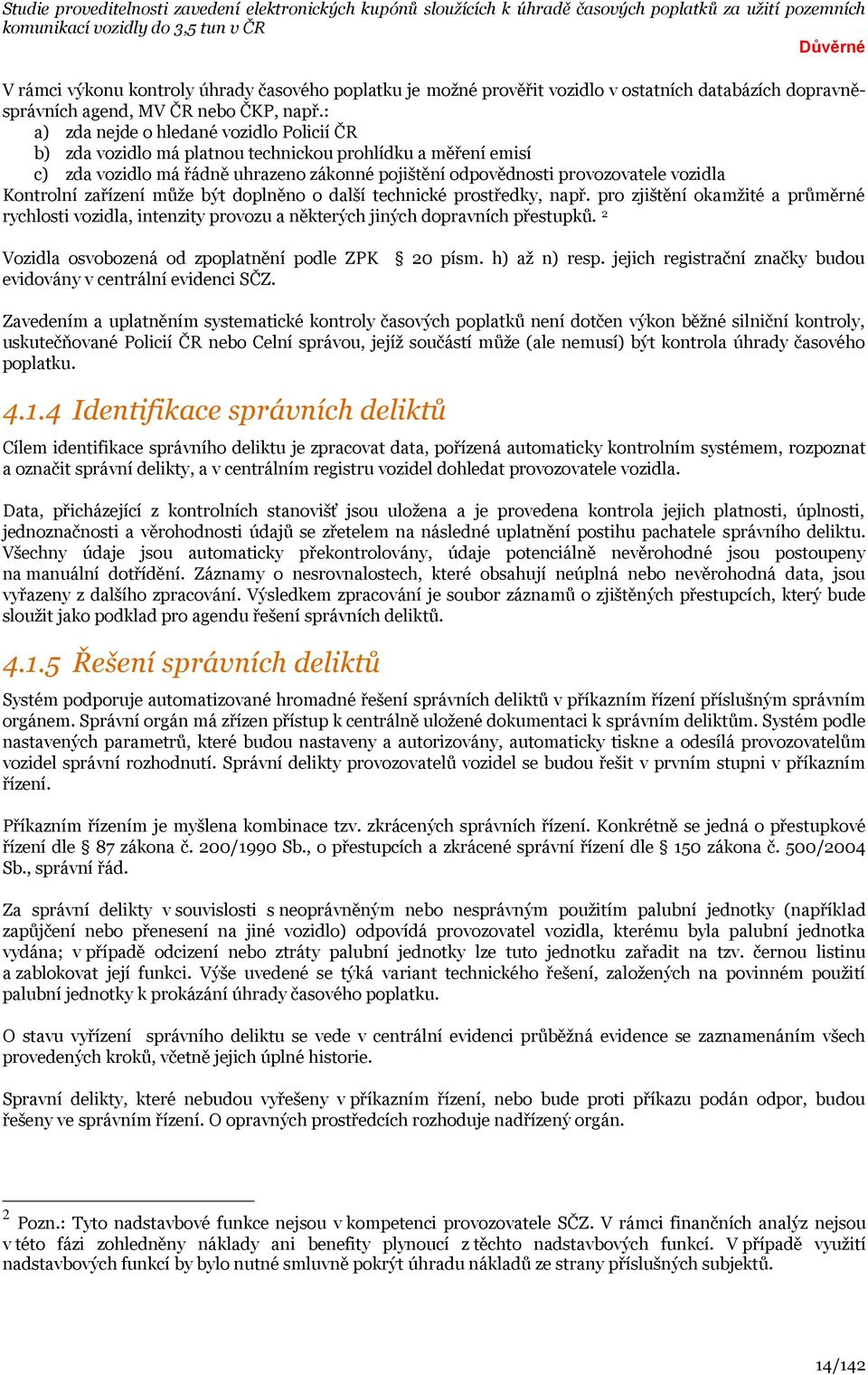 Kontrolní zařízení může být doplněno o další technické prostředky, např. pro zjištění okamžité a průměrné rychlosti vozidla, intenzity provozu a některých jiných dopravních přestupků.