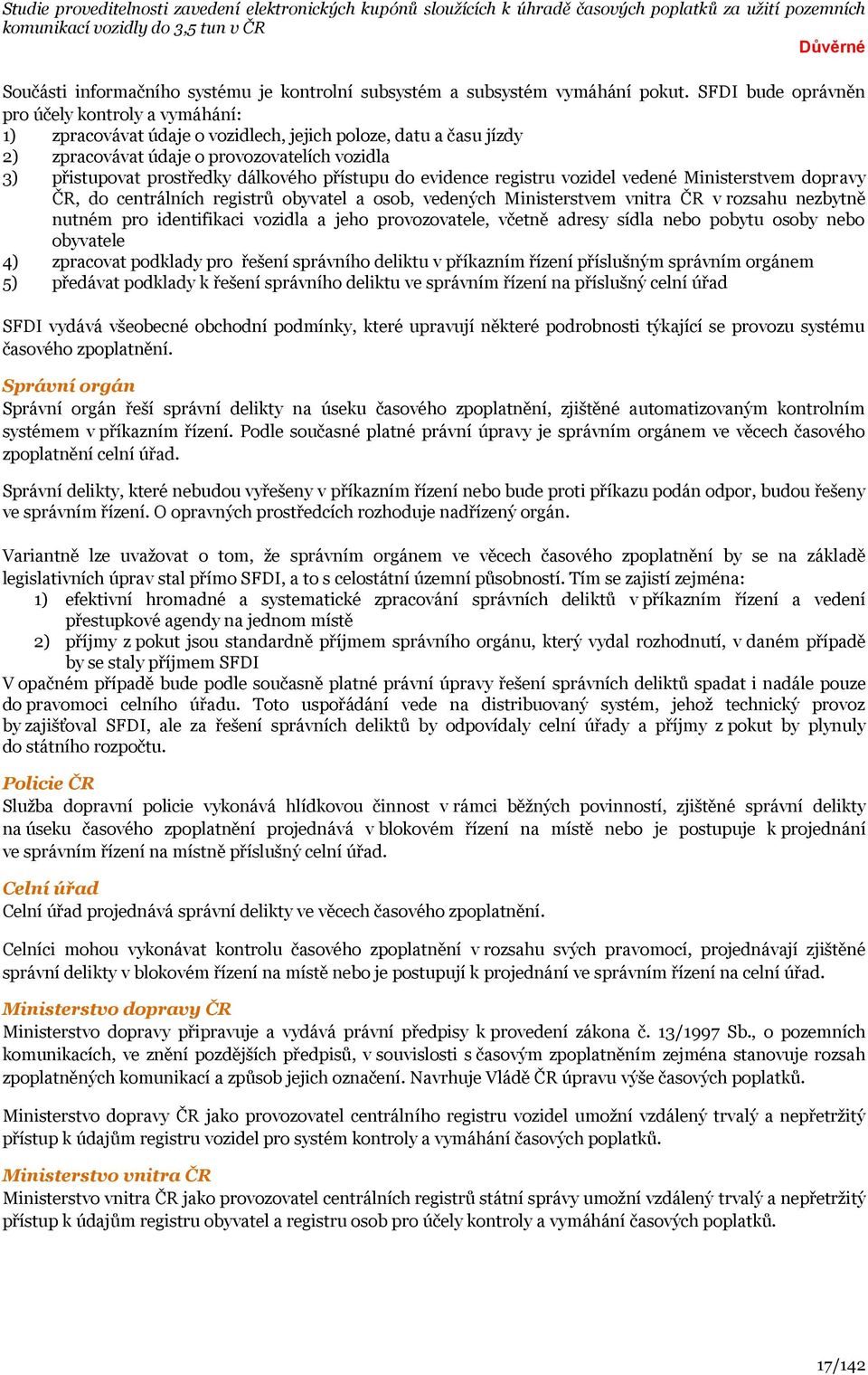 přístupu do evidence registru vozidel vedené Ministerstvem dopravy ČR, do centrálních registrů obyvatel a osob, vedených Ministerstvem vnitra ČR v rozsahu nezbytně nutném pro identifikaci vozidla a